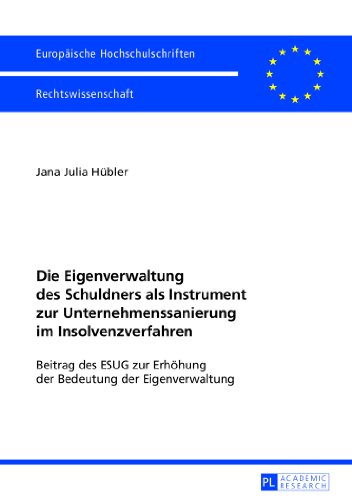 Die Eigenverwaltung des Schuldners als Instrument zur Unternehmenssanierung im Insolvenzverfahren: Beitrag des ESUG zur Erhöhung der Bedeutung der ... / Publications Universitaires Européennes)