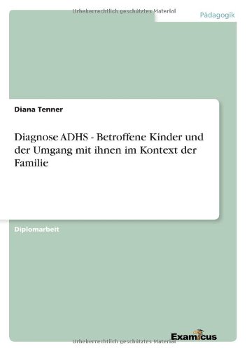 Diagnose ADHS - Betroffene Kinder und der Umgang mit ihnen im Kontext der Familie