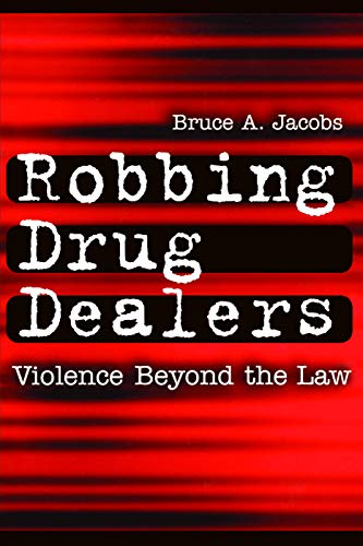 Robbing Drug Dealers: Violence beyond the Law (New Lines in Criminology)
