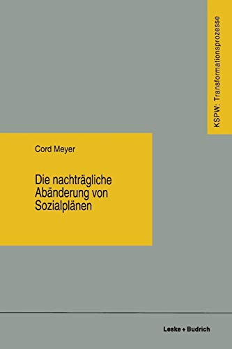 Die nachträgliche Abänderung von Sozialplänen (Transformationsprozesse (Transformationsprozesse: Schriftenreihe der Kommission für die Erforschung des ... den neuen Bundesländern (KSPW), 19, Band 19)