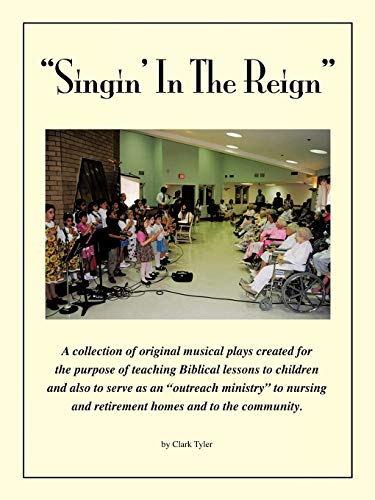 Singin' in the Reign: A collection of original musical plays created for the purpose of teaching Biblical lessons to children and also to serve as an ... and retirement homes and to the community.