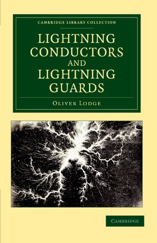 Lightning Conductors and Lightning Guards: A Treatise on the Protection of Buildings, of Telegraph Instruments and Submarine Cables, and of Electrical ... (Cambridge Library Collection - Technology)