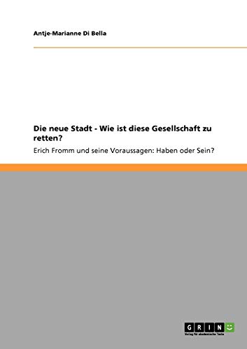 Die neue Stadt - Wie ist diese Gesellschaft zu retten?: Erich Fromm und seine Voraussagen: Haben oder Sein?