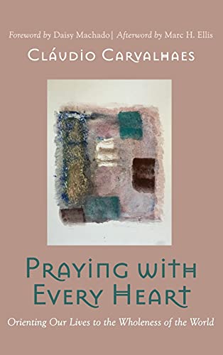 Praying with Every Heart: Orienting Our Lives to the Wholeness of the World