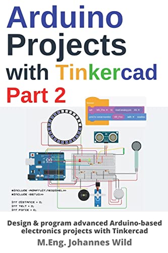 Arduino Projects with Tinkercad | Part 2: Design & program advanced Arduino-based electronics projects with Tinkercad (Arduino | Introduction and Projects, Band 3)