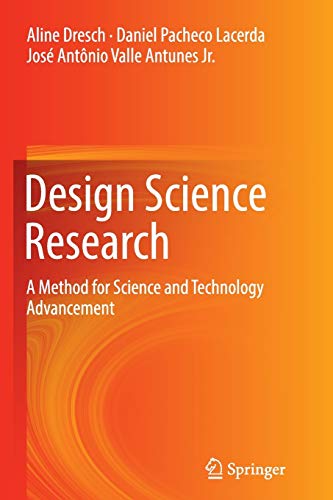 Design Science Research: A Method for Science and Technology Advancement