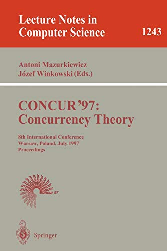 CONCUR'97: Concurrency Theory: 8th International Conference, Warsaw, Poland, July 1-4, 1997, Proceedings (Lecture Notes in Computer Science, 1243, Band 1243)