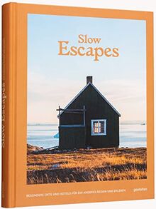 Slow Escapes: Besondere Orte und Hotels für ein anderes Reisen und Erleben