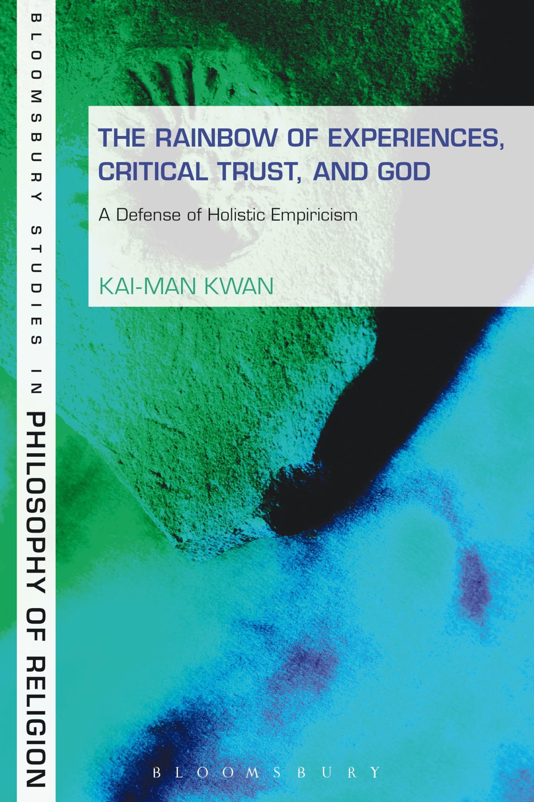The Rainbow of Experiences, Critical Trust, and God: A Defense Of Holistic Empiricism (Bloomsbury Studies in Philosophy of Religion)