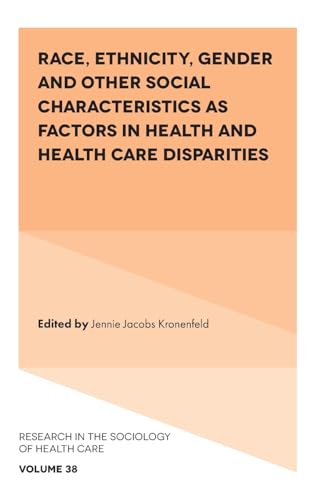 Race, Ethnicity, Gender and Other Social Characteristics as Factors in Health and Health Care Disparities (Research in the Sociology of Health Care, 38, Band 38)