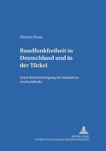Rundfunkfreiheit in Deutschland und in der Türkei: Unter Berücksichtigung der Staatsferne des Rundfunks (Studien zum Internationalen, Europäischen und Öffentlichen Recht)