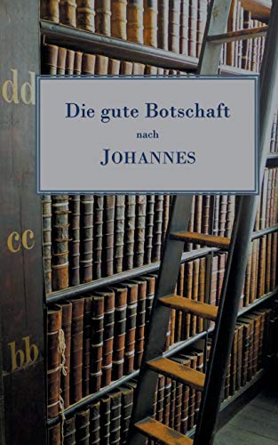 Die gute Botschaft nach Johannes: Freie Übertragung mit erklärenden Einschüben (Die heilige Bibliothek des Jüngeren Bundes)