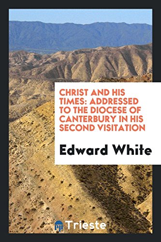 Christ and his times: addressed to the Diocese of Canterbury in his second visitation