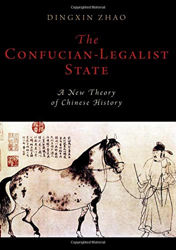 The Confucian-Legalist State: A New Theory of Chinese History (Oxford Studies in Early Empires)