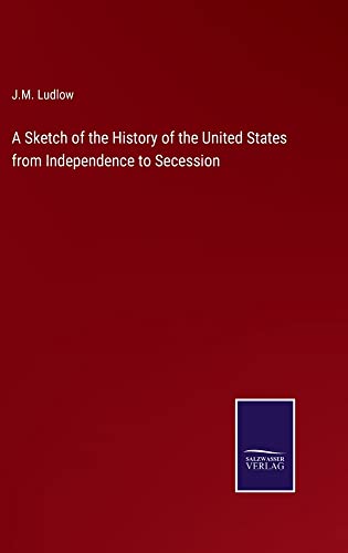 A Sketch of the History of the United States from Independence to Secession