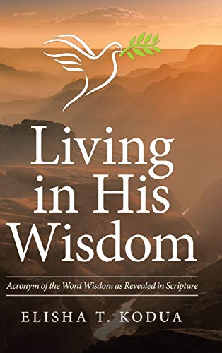 Living in His Wisdom: Acronym of the Word Wisdom as Revealed in Scripture