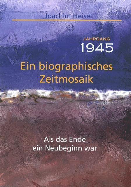 Jahrgang 1945 - Ein biographisches Zeitmosaik - Joachim Heisel Kartoniert (TB)