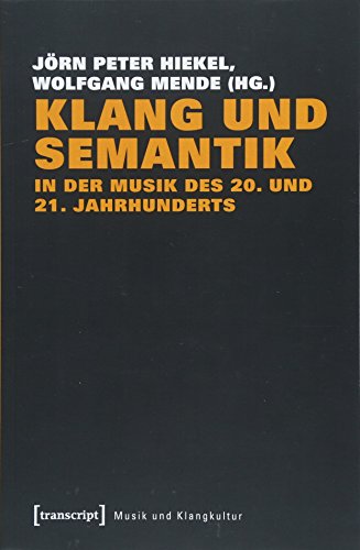Klang und Semantik in der Musik des 20. und 21. Jahrhunderts (Musik und Klangkultur)