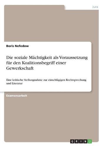 Die soziale Mächtigkeit als Voraussetzung für den Koalitionsbegriff einer Gewerkschaft: Eine kritische Stellungnahme zur einschlägigen Rechtsprechung und Literatur