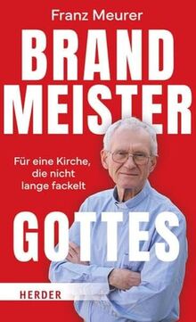 Brandmeister Gottes: Für eine Kirche, die nicht lange fackelt