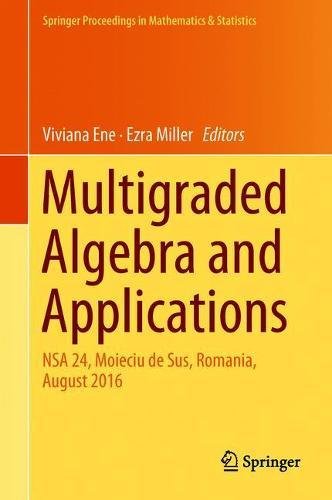 Multigraded Algebra and Applications: NSA 24, Moieciu de Sus, Romania, Аugust 2016 (Springer Proceedings in Mathematics & Statistics, Band 238)