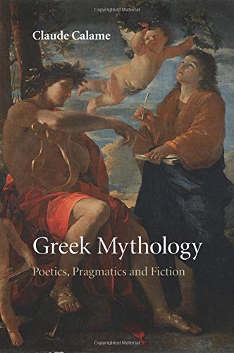 Claude Calame Greek Mythology, Poetics, Pragmatics And Fiction
