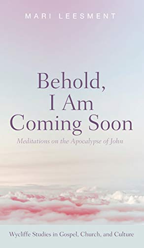 Behold, I Am Coming Soon: Meditations on the Apocalypse of John (Wycliffe Studies in Gospel, Church, and Culture)