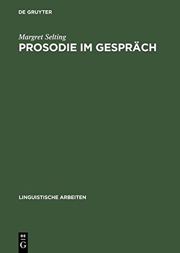 Prosodie im Gespräch: Aspekte einer interaktionalen Phonologie der Konversation (Linguistische Arbeiten, Band 329)