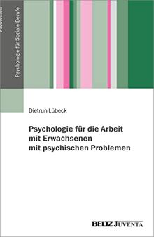 Psychologie für die Arbeit mit Erwachsenen mit psychischen Problemen (Psychologie für Soziale Berufe)