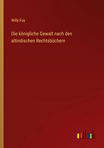 Die königliche Gewalt nach den altindischen Rechtsbüchern