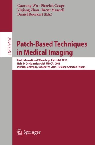 Patch-Based Techniques in Medical Imaging: First International Workshop, Patch-MI 2015, Held in Conjunction with MICCAI 2015, Munich, Germany, October ... Papers (Lecture Notes in Computer Science)