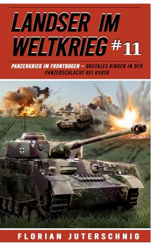 Landser im Weltkrieg 11: Panzerkrieg im Frontbogen – Brutales Ringen in der Panzerschlacht bei Kursk (Landser im Weltkrieg – Erlebnisberichte in Romanheft-Länge, Band 11)