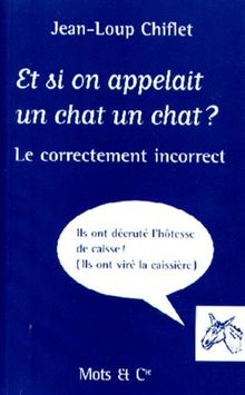 Et si on appelait un chat un chat ? : le correctement incorrect