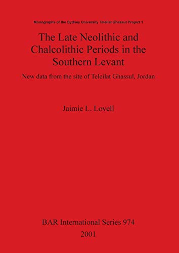 The Late Neolithic and Chalcolithic Periods in the Southern Levant: New data from the site of Teleilat Ghassul, Jordan (British Archaeological Reports British Series, Band 974)