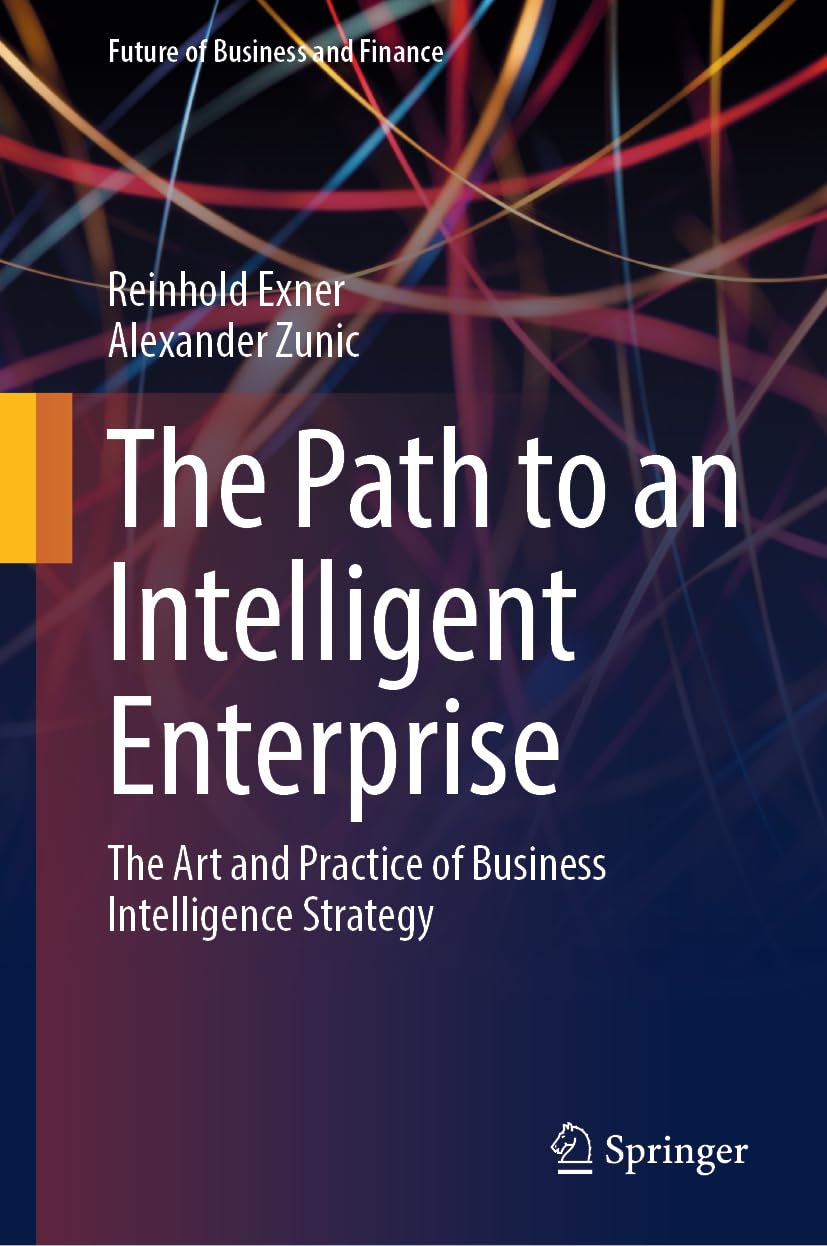 The Path to an Intelligent Enterprise: The Art and Practice of Business Intelligence Strategy (Future of Business and Finance)