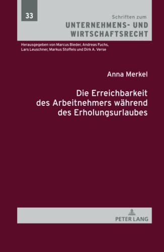 Die Erreichbarkeit des Arbeitnehmers während des Erholungsurlaubs: Dissertationsschrift (Schriften zum Unternehmens- und Wirtschaftsrecht, Band 33)
