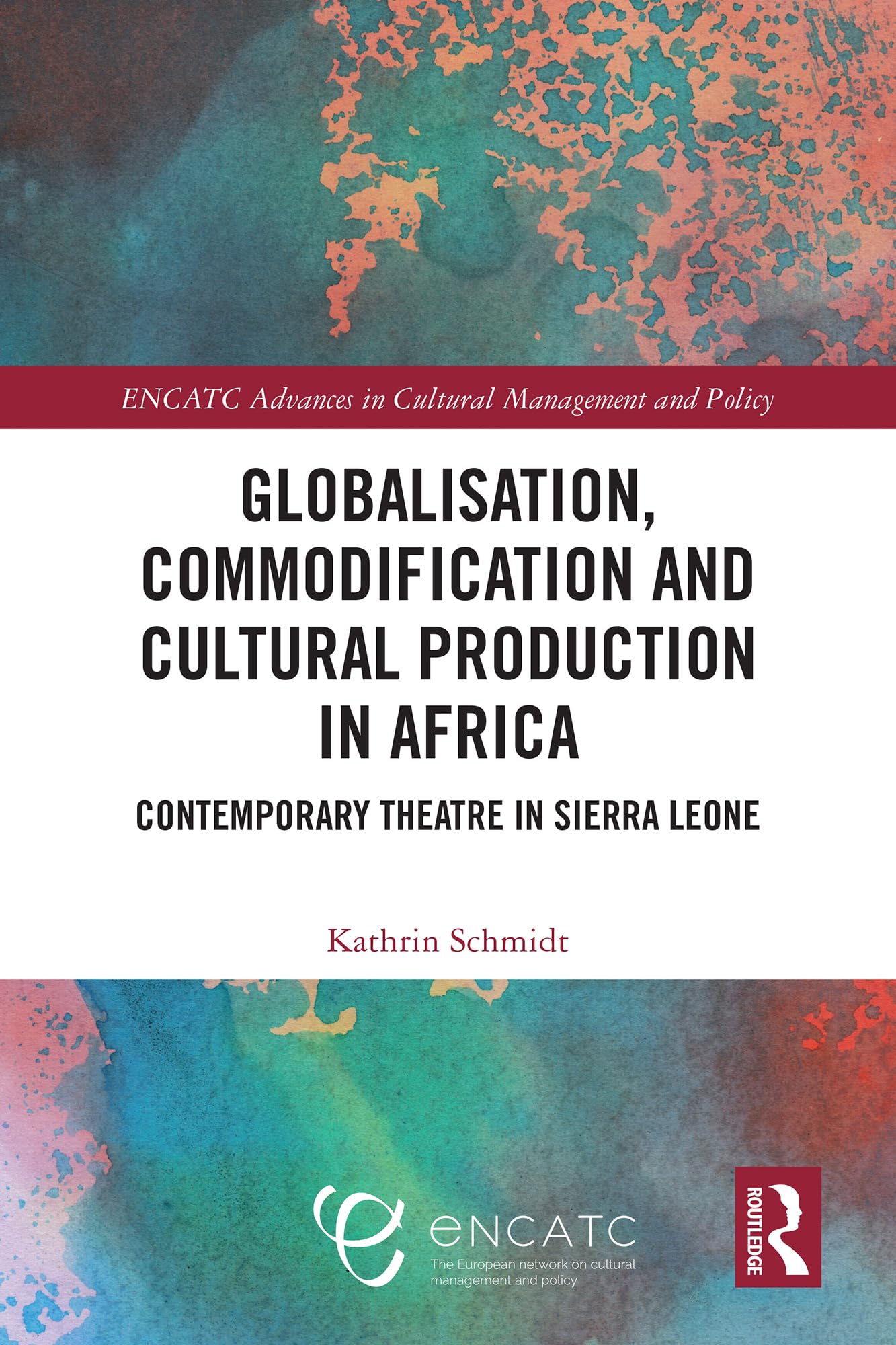 Globalisation, Commodification and Cultural Production in Africa: Contemporary Theatre in Sierra Leone (Encatc Advances in Cultural Management and Policy)