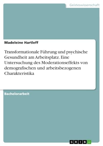 Transformationale Führung und psychische Gesundheit am Arbeitsplatz. Eine Untersuchung des Moderationseffekts von demografischen und arbeitsbezogenen Charakteristika