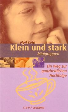 Klein und stark. Minigruppen. Ein Weg zur ganzheitlichen Nachfolge