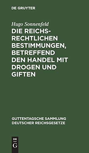 Die reichsrechtlichen Bestimmungen, betreffend den Handel mit Drogen und Giften (Guttentagsche Sammlung deutscher Reichsgesetze, 64, Band 64)