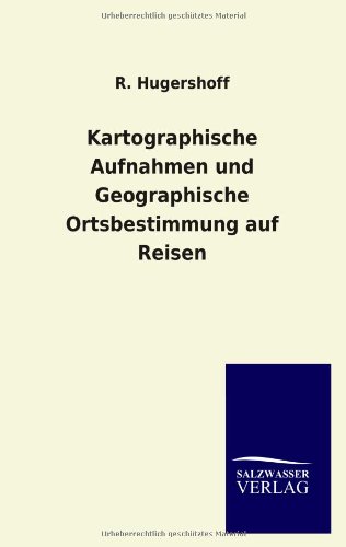 Kartographische Aufnahmen und Geographische Ortsbestimmung auf Reisen