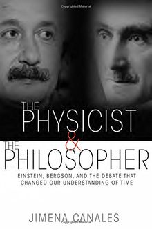Physicist and the Philosopher: Einstein, Bergson, and the Debate That Changed Our Understanding of Time