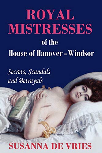 Susanna de Vries Royal Mistresses Of The House Of Hanover-Windsor, Secrets, Scandals And Betrayals