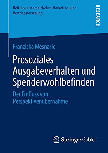 Prosoziales Ausgabeverhalten und Spenderwohlbefinden: Der Einfluss von Perspektivenübernahme (Beiträge zur empirischen Marketing- und Vertriebsforschung)