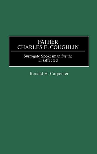 Father Charles E. Coughlin: Surrogate Spokesman for the Disaffected (Great American Orators)