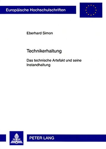 Technikerhaltung: Das technische Artefakt und seine Instandhaltung- Eine technikphilosophische Untersuchung (Europäische Hochschulschriften / European ... / Publications Universitaires Européennes)