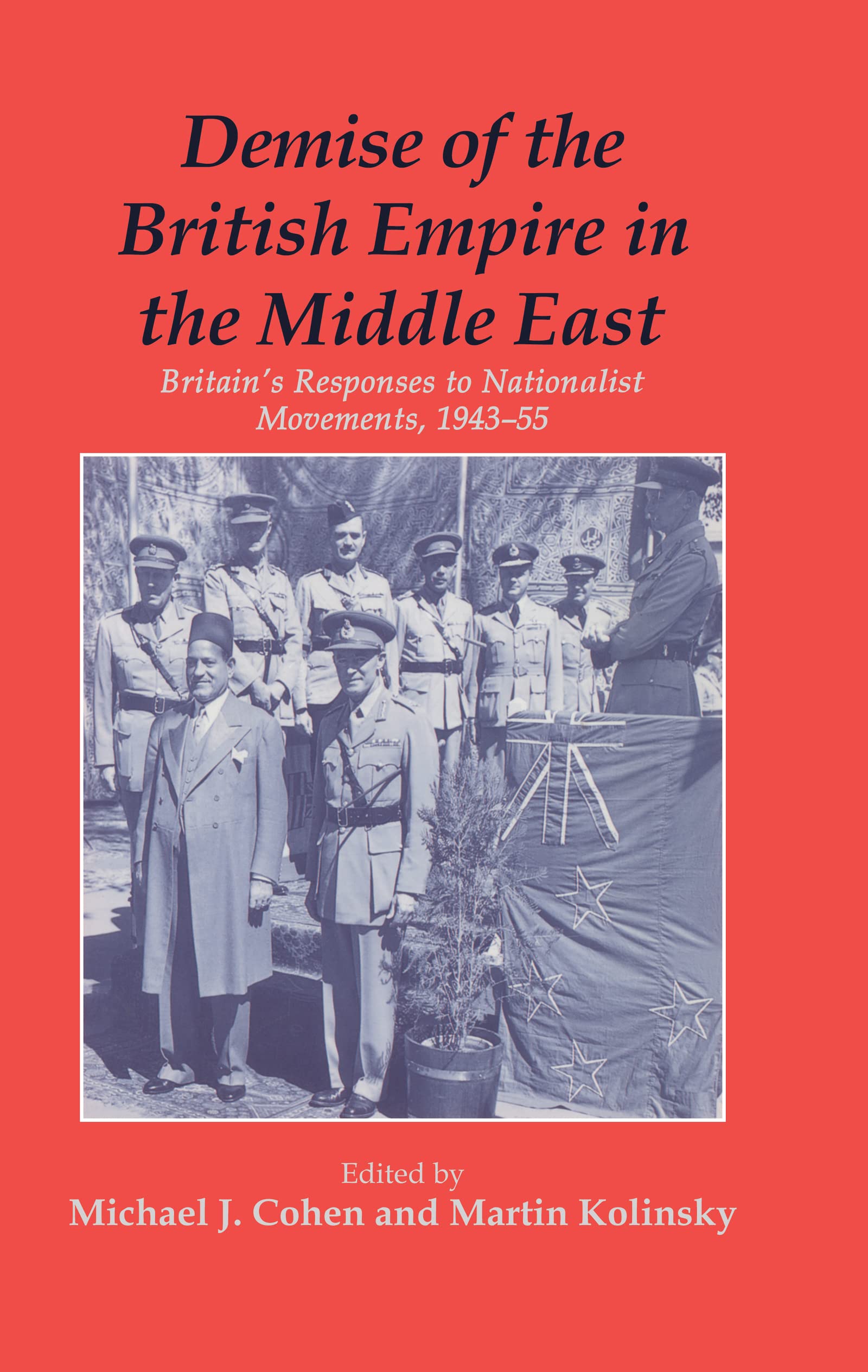 Demise of the British Empire in the Middle East: Britain's Responses to Nationalist Movements, 1943-55