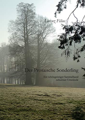 Der prosaische Sonderling: Ein schöngeistiger Sammelband nebulöser Umstände
