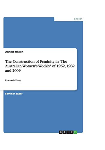 The Construction of Feminity in 'The Australian Women's Weekly' of 1962, 1982 and 2009: Research Essay