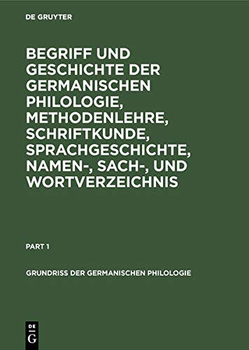 Begriff und Geschichte der germanischen Philologie, Methodenlehre, Schriftkunde, Sprachgeschichte, Namen-, Sach-, und Wortverzeichnis (Grundriß der germanischen Philologie, 1, Band 1)